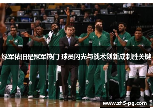 绿军依旧是冠军热门 球员闪光与战术创新成制胜关键