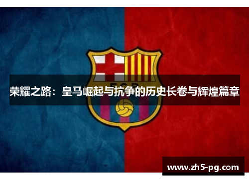 荣耀之路：皇马崛起与抗争的历史长卷与辉煌篇章
