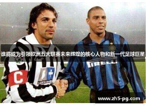 谁将成为引领欧洲五大联赛未来辉煌的核心人物和新一代足球巨星