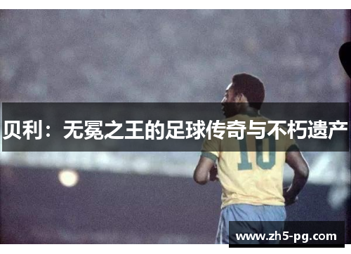 贝利：无冕之王的足球传奇与不朽遗产